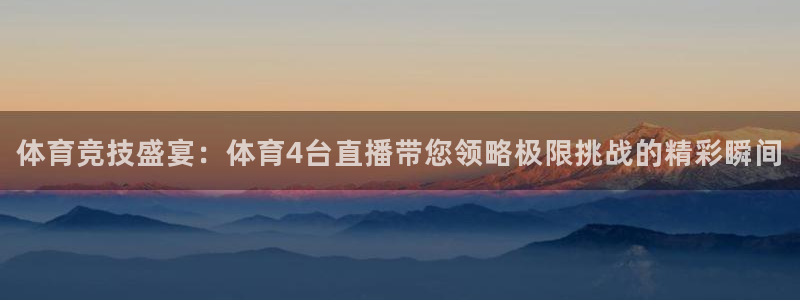 体育竞技盛宴：体育4台直播带您领略极限挑战的精彩瞬间